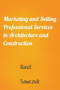 Marketing and Selling Professional Services in Architecture and Construction