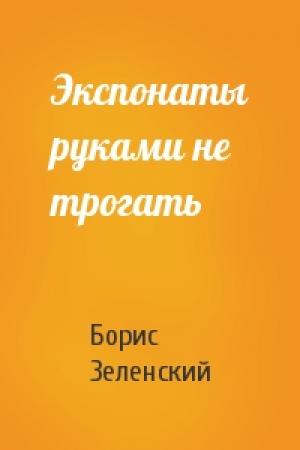 Обложка книги «Экспонаты руками не трогать» — Борис Зеленский