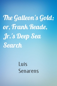 The Galleon's Gold; or, Frank Reade, Jr.'s Deep Sea Search