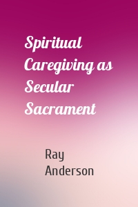 Spiritual Caregiving as Secular Sacrament