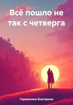 Обложка книги «Всё пошло не так с четверга» — Екатерина Горюшкина