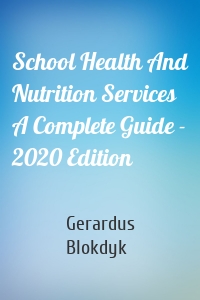 School Health And Nutrition Services A Complete Guide - 2020 Edition