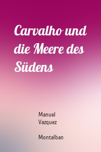 Carvalho und die Meere des Südens