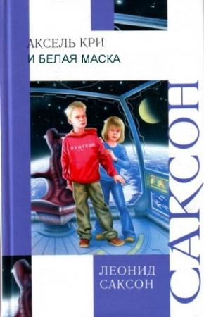 Обложка книги «Аксель,  Кри  и Белая Маска» — Леонид Саксон