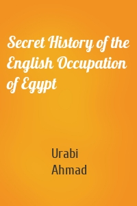 Secret History of the English Occupation of Egypt