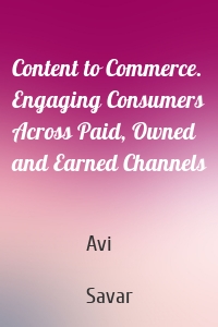 Content to Commerce. Engaging Consumers Across Paid, Owned and Earned Channels
