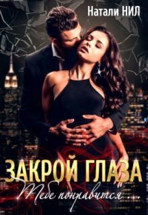 Обложка книги «Закрой глаза. Тебе понравится... (СИ)» — Натали Нил