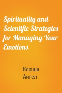 Spirituality and Scientific Strategies for Managing Your Emotions