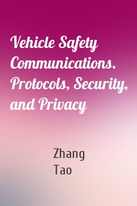 Vehicle Safety Communications. Protocols, Security, and Privacy