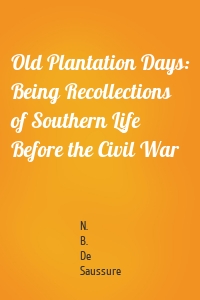 Old Plantation Days: Being Recollections of Southern Life Before the Civil War
