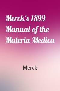Merck's 1899 Manual of the Materia Medica