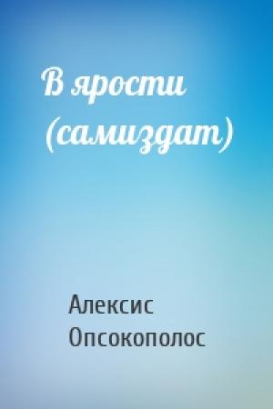 Обложка книги «В ярости (самиздат)» — Алексис Опсокополос