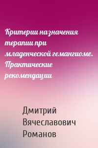 Критерии назначения терапии при младенческой гемангиоме. Практические рекомендации