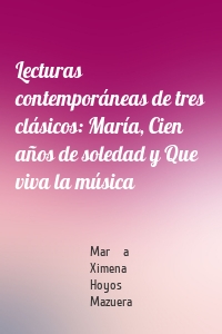 Lecturas contemporáneas de tres clásicos: María, Cien años de soledad y Que viva la música