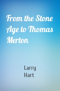 From the Stone Age to Thomas Merton