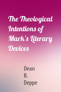 The Theological Intentions of Mark’s Literary Devices