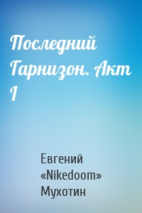 Последний Гарнизон. Акт I