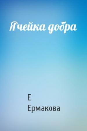 Обложка книги «Ячейка добра» — Е Ермакова