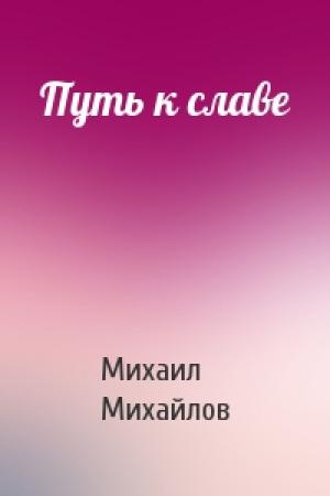 Обложка книги «Путь к славе» — Михаил Михайлов