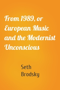 From 1989, or European Music and the Modernist Unconscious