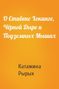 О Стивене Хокинге, Чёрной Дыре и Подземных Мышах