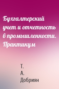 Бухгалтерский учет и отчетность в промышленности. Практикум