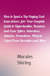 How to Land a Top-Paying Coal tram drivers Job: Your Complete Guide to Opportunities, Resumes and Cover Letters, Interviews, Salaries, Promotions, What to Expect From Recruiters and More