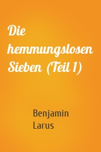 Die hemmungslosen Sieben (Teil 1)