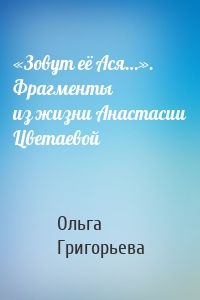 «Зовут её Ася…». Фрагменты из жизни Анастасии Цветаевой