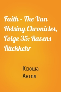 Faith - The Van Helsing Chronicles, Folge 35: Ravens Rückkehr