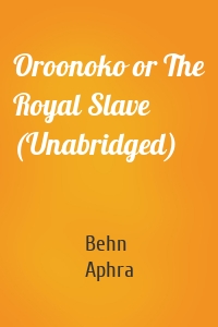 Oroonoko or The Royal Slave (Unabridged)