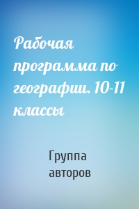 Рабочая программа по географии. 10-11 классы