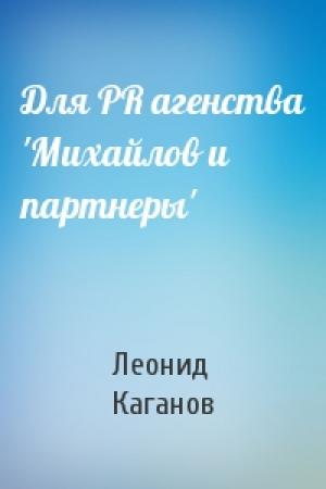 Обложка книги «Для PR агенства 'Михайлов и паpтнеpы'» — Леонид Каганов