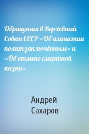Обложка книги «Обращения в Верховный Совет СССР «Об амнистии политзаключённым» и «Об отмене смертной казни»» — Андрей Сахаров