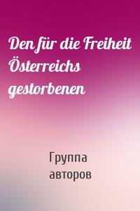 Den für die Freiheit Österreichs gestorbenen