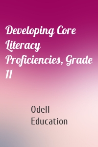 Developing Core Literacy Proficiencies, Grade 11
