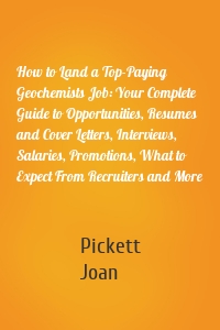 How to Land a Top-Paying Geochemists Job: Your Complete Guide to Opportunities, Resumes and Cover Letters, Interviews, Salaries, Promotions, What to Expect From Recruiters and More