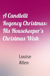 A Candlelit Regency Christmas: His Housekeeper's Christmas Wish