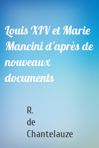 Louis XIV et Marie Mancini d'après de nouveaux documents