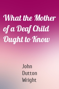 What the Mother of a Deaf Child Ought to Know