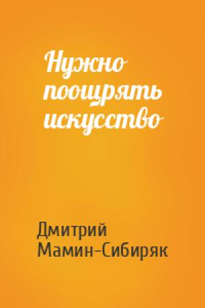 Обложка книги «Нужно поощрять искусство» — Дмитрий Мамин-Сибиряк