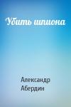 Александр Абердин - Убить шпиона