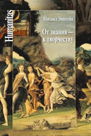 Обложка книги «От знания – к творчеству. Как гуманитарные науки могут изменять мир» — Михаил Эпштейн