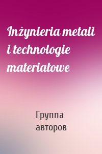 Inżynieria metali i technologie materiałowe