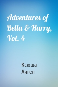 Adventures of Bella & Harry, Vol. 4