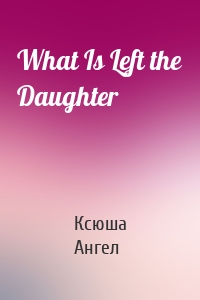 What Is Left the Daughter