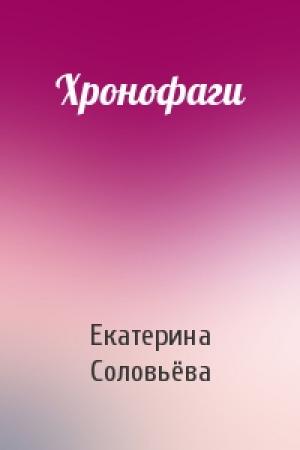 Обложка книги «Хронофаги» — Екатерина Соловьёва