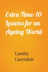 Extra Time: 10 Lessons for an Ageing World