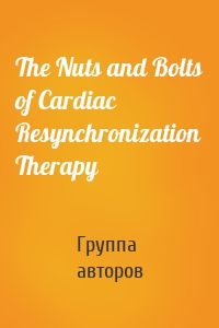 The Nuts and Bolts of Cardiac Resynchronization Therapy