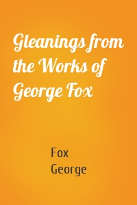 Gleanings from the Works of George Fox